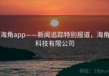 海角app——新闻追踪特别报道，海角科技有限公司