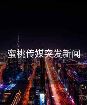 蜜桃传媒突发新闻