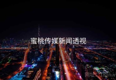 蜜桃传媒新闻透视