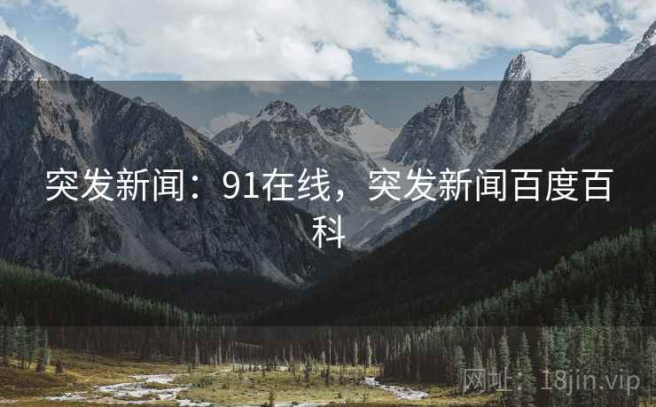 突发新闻：91在线，突发新闻百度百科