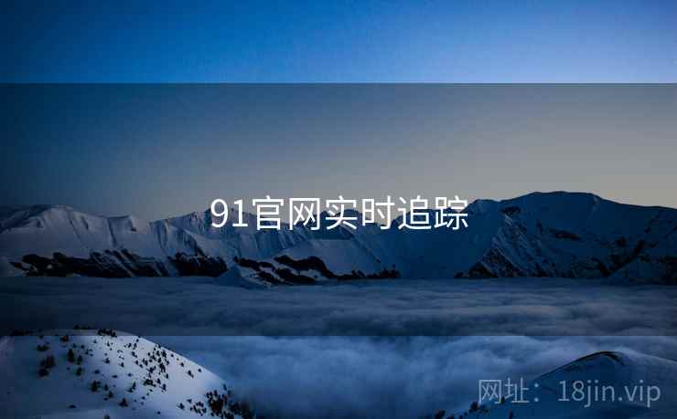 91官网实时追踪 91官网实时追踪
