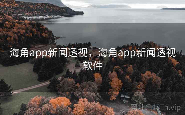 海角app新闻透视,海角app新闻透视软件 海角app新闻透视,海角app新闻透视软件