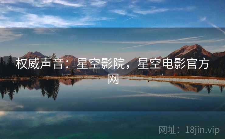 权威声音：星空影院，星空电影官方网